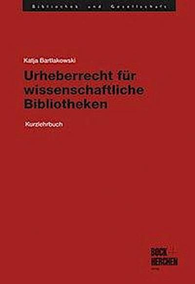 Bartlakowski, K: Urheberrecht f. wissenschaftl. Bibliotheken