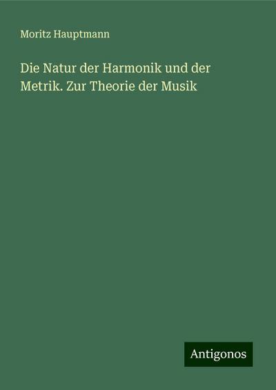 Hauptmann, M: Natur der Harmonik und der Metrik. Zur Theorie