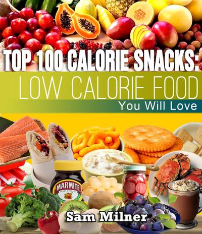 Top 100 Calorie Snacks: Low Calorie Food You Will Love