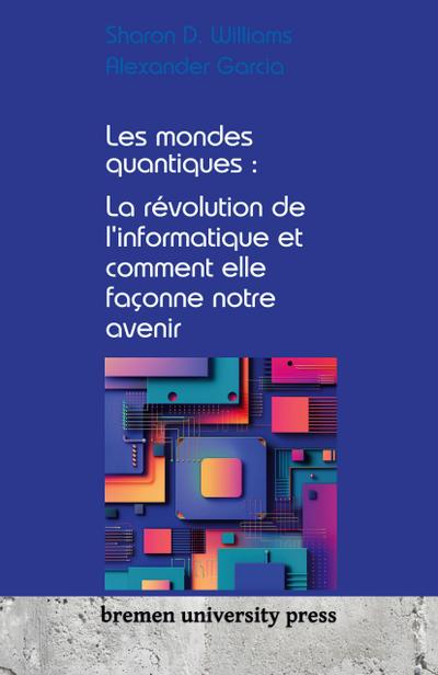 Les mondes quantiques : La révolution de l’informatique et comment elle façonne notre avenir