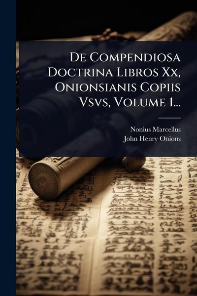 De Compendiosa Doctrina Libros Xx, Onionsianis Copiis Vsvs, Volume 1...