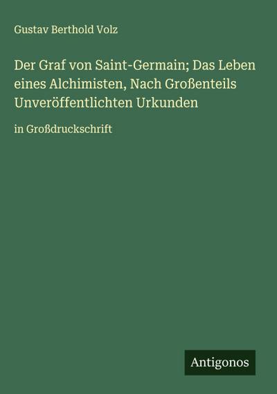 Der Graf von Saint-Germain; Das Leben eines Alchimisten, Nach Großenteils Unveröffentlichten Urkunden