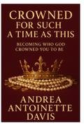Crowned for Such a Time As This: Becoming Who God Crowned You to Be