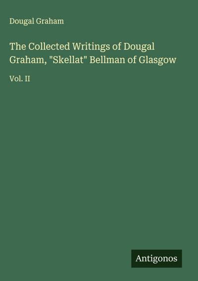 The Collected Writings of Dougal Graham, "Skellat" Bellman of Glasgow