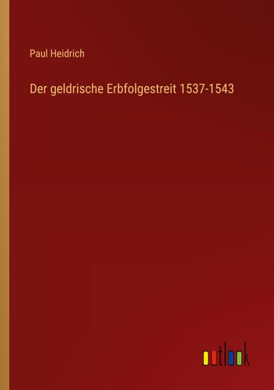 Der geldrische Erbfolgestreit 1537-1543