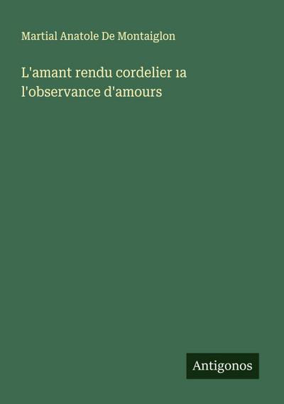L’amant rendu cordelier ¿a l’observance d’amours