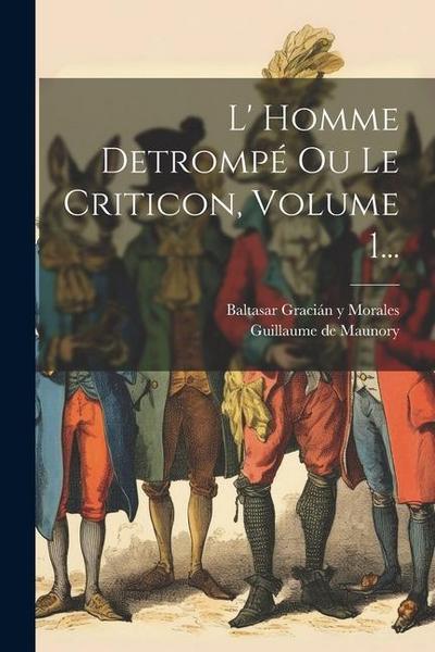 L’ Homme Detrompé Ou Le Criticon, Volume 1...