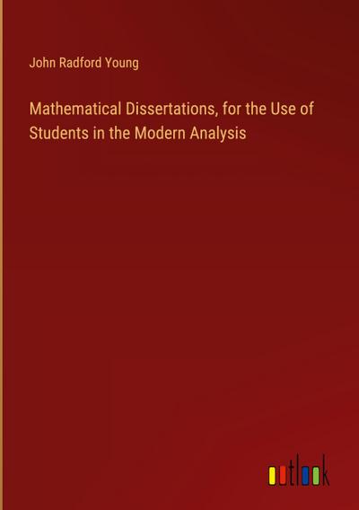Mathematical Dissertations, for the Use of Students in the Modern Analysis