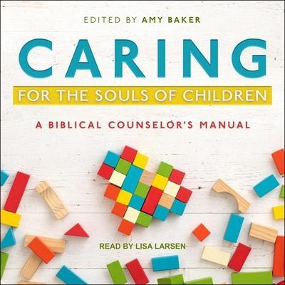 Caring for the Souls of Children: A Biblical Counselor’s Manual