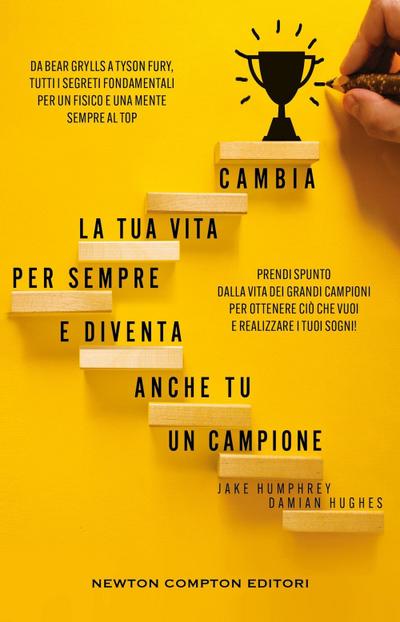 Cambia la tua vita per sempre e diventa anche tu un campione. Da Bear Grylls a Tyson Fury, tutti i segreti fondamentali per un fisico e una mente sempre al top
