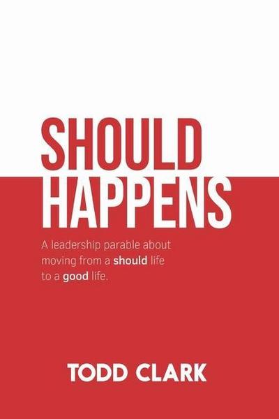 Should Happens: A leadership parable about moving from a should life to a good life.