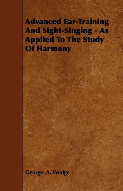 Advanced Ear-Training And Sight-Singing - As Applied To The Study Of Harmony