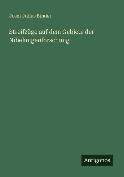 Streifzüge auf dem Gebiete der Nibelungenforschung