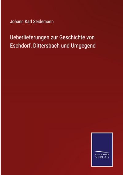 Ueberlieferungen zur Geschichte von Eschdorf, Dittersbach und Umgegend