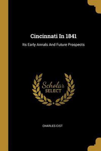 Cincinnati In 1841: Its Early Annals And Future Prospects