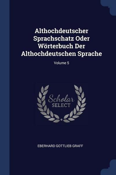 Althochdeutscher Sprachschatz Oder Wörterbuch Der Althochdeutschen Sprache; Volume 5