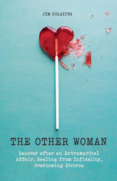 The Other Woman Recover after an Extramarital Affair, Healing from Infidelity, Overcoming Divorce