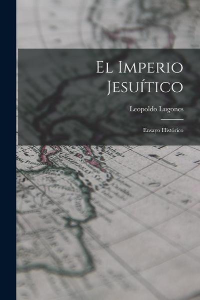 El Imperio Jesuítico: Ensayo Histórico