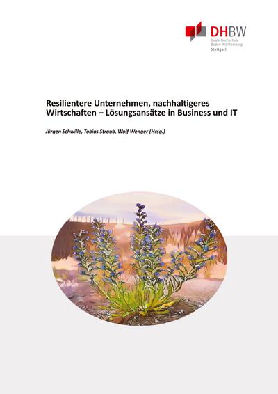 Resilentere Unternehmen, nachhaltigeres Wirtschaften ¿  Lösungsansätze in Business und IT