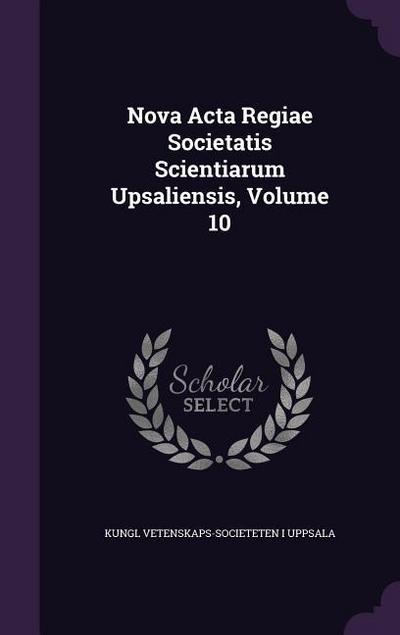 Nova Acta Regiae Societatis Scientiarum Upsaliensis, Volume 10