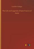 The Life and Legends of Saint Francis of Assisi