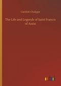 The Life and Legends of Saint Francis of Assisi