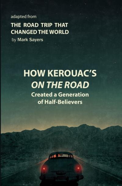 How Kerouac’s On the Road Created a Generation of Half-Believers