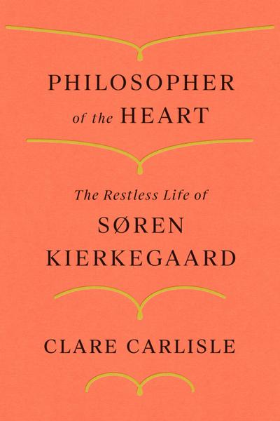 Philosopher of the Heart: The Restless Life of Søren Kierkegaard: The Restless Life of Soren Kierkegaard