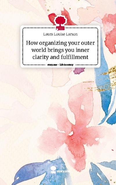 How organizing your outer world brings you inner clarity and fulfillment. Life is a Story - story.one