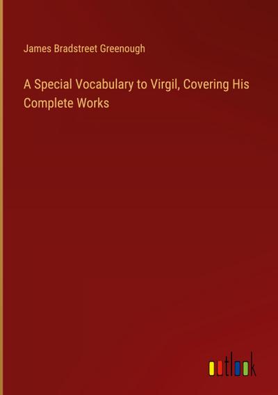 A Special Vocabulary to Virgil, Covering His Complete Works