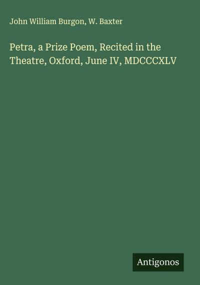Petra, a Prize Poem, Recited in the Theatre, Oxford, June IV, MDCCCXLV