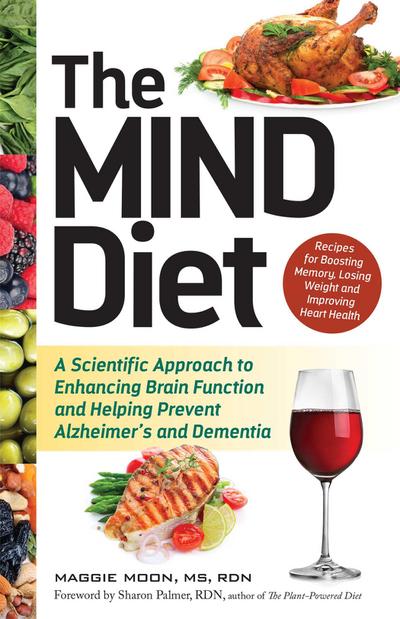 The Mind Diet: A Scientific Approach to Enhancing Brain Function and Helping Prevent Alzheimer’s and Dementia