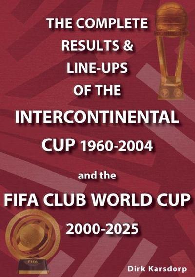 The Complete Results & Line-ups of the Intercontinental Cup 1960-2004 and the FIFA Club World Cup 2000-2025