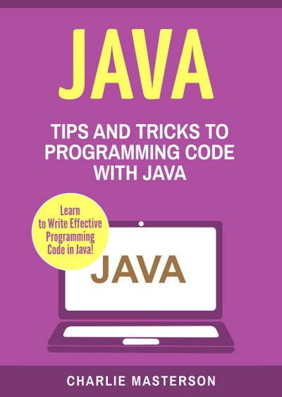 Java: Tips and Tricks to Programming Code with Java (Java Computer Programming, #2)