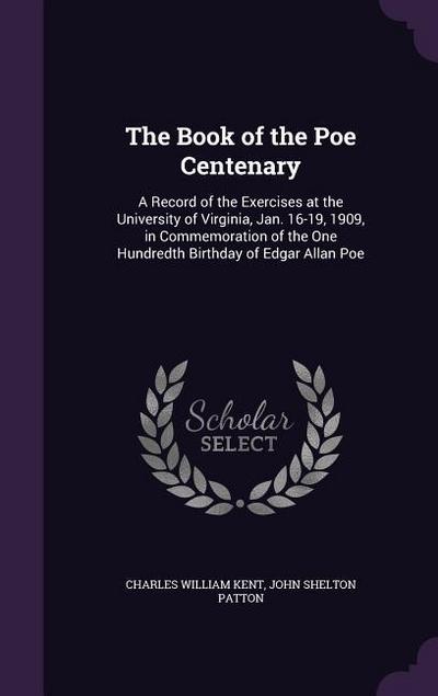 The Book of the Poe Centenary: A Record of the Exercises at the University of Virginia, Jan. 16-19, 1909, in Commemoration of the One Hundredth Birth