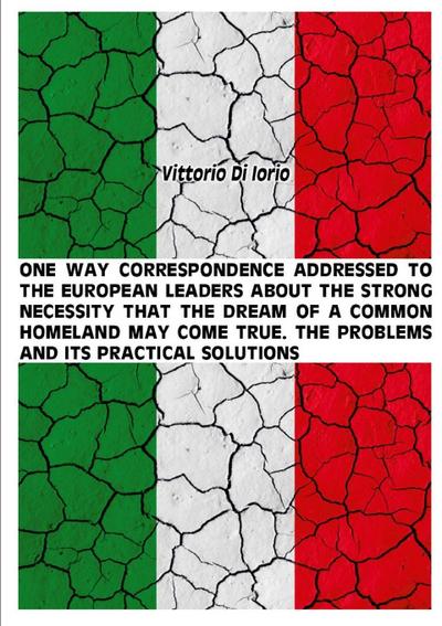 ONE WAY CORRESPONDENCE ADDRESSED TO THE EUROPEAN LEADERS ABOUT THE STRONG NECESSITY THAT THE DREAM OF A COMMON HOMELAND MAY COME TRUE. THE PROBLEMS AND IT’S PRACTICAL SOLUTIONS