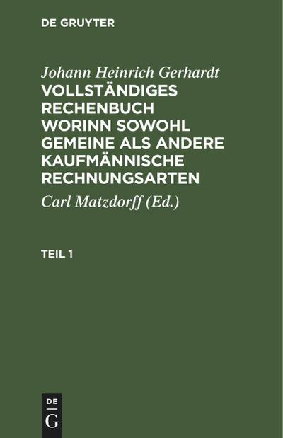 Johann Heinrich Gerhardt: Vollständiges Rechenbuch worinn sowohl gemeine als andere Kaufmännische Rechnungsarten. Teil 1