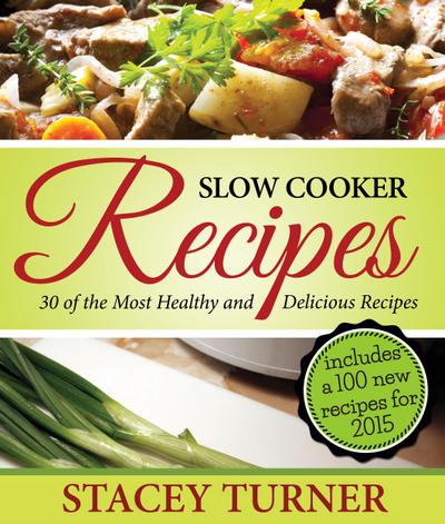 Slow Cooker Recipes: 30 Of The Most Healthy And Delicious Slow Cooker Recipes