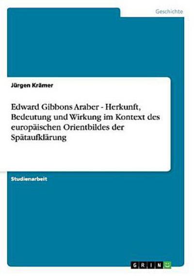 Edward Gibbons Araber - Herkunft, Bedeutung und Wirkung im Kontext des europäischen Orientbildes der Spätaufklärung