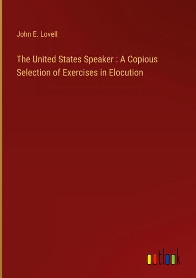 The United States Speaker : A Copious Selection of Exercises in Elocution