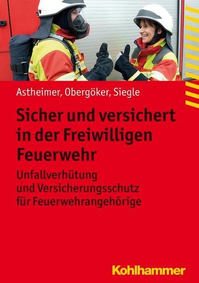 Sicher und versichert in der Freiwilligen Feuerwehr: Unfallverhütung und Versicherungsschutz für Feuerwehrangehörige (Fachbuchreihe Brandschutz)