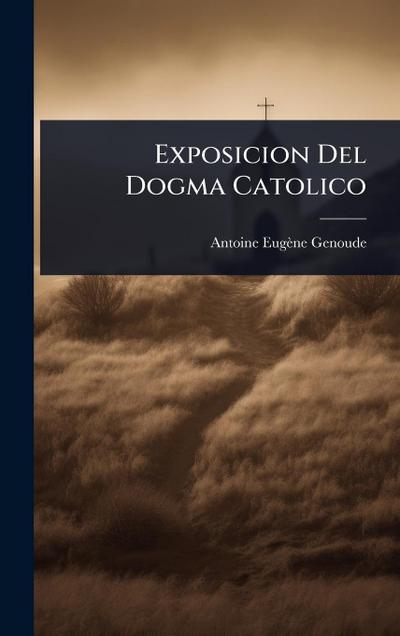 Exposicion Del Dogma Catolico