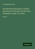 Introduction historique et critique aux livres de l’Ancien et du Nouveau Testament /4cpar J.B. Glaire