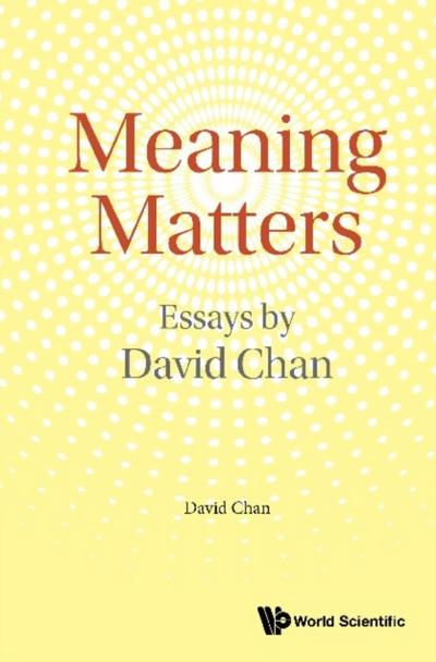 MEANING MATTERS: ESSAYS BY DAVID CHAN
