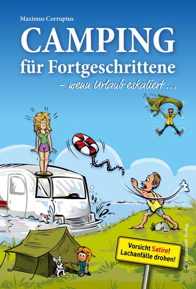 Camping für Fortgeschrittene - wenn Urlaub eskaliert: 19 hammerhart romantische Geschichten vom Campingplatz: 19 hammerhart romantische Geschichten ... junge Menschen heute ja schwer verwirren...