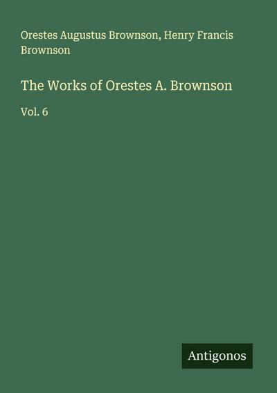 The Works of Orestes A. Brownson