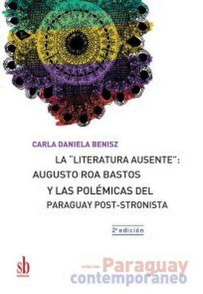 La "literatura ausente": Augusto Roa Bastos y las polémicas del Paraguay post-stronista