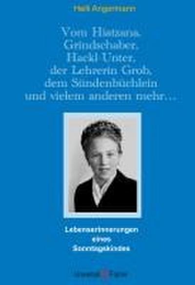 Vom Hiatzana, Grindschaber, Hackl-Unter, der Lehrerin Grob, dem Sündenbüchlein und vielem anderen mehr