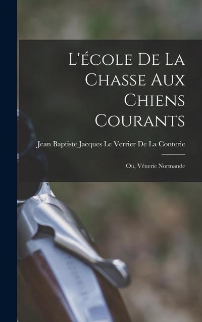 L’école De La Chasse Aux Chiens Courants; Ou, Vénerie Normande