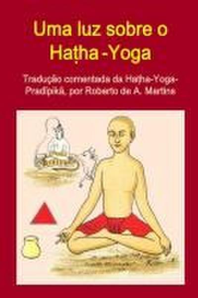 Uma luz sobre o Ha¿ha-Yoga. Tradução comentada da Ha¿ha-Yoga-Prad¿pik¿